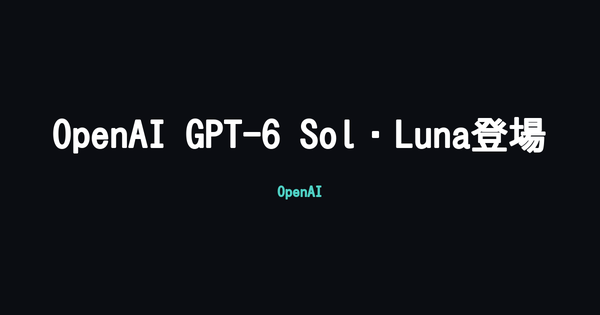OpenAI、廉価版モデル「GPT-6 Sol」「GPT-6 Luna」を発表 APIコストを大幅圧縮