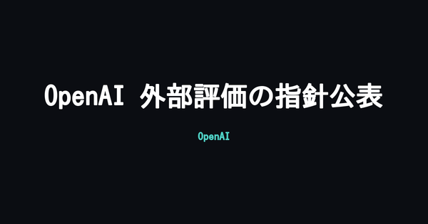 OpenAI、外部機関によるAI安全性評価を早期段階から実施する方針を公表