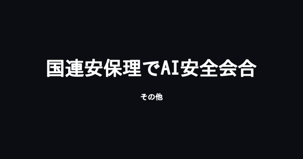 国連安保理、AIと国際安全保障を巡る異例の会合へ OpenAI・AnthropicにDeepSeek・Moonshotも参加予定